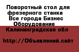 Поворотный стол для фрезерного станка. - Все города Бизнес » Оборудование   . Калининградская обл.